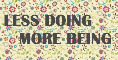 Less Doing, More Being